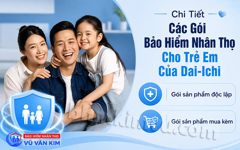 Chi Tiết Các Gói Bảo Hiểm Nhân Thọ Cho Trẻ Em Của Dai-Ichi