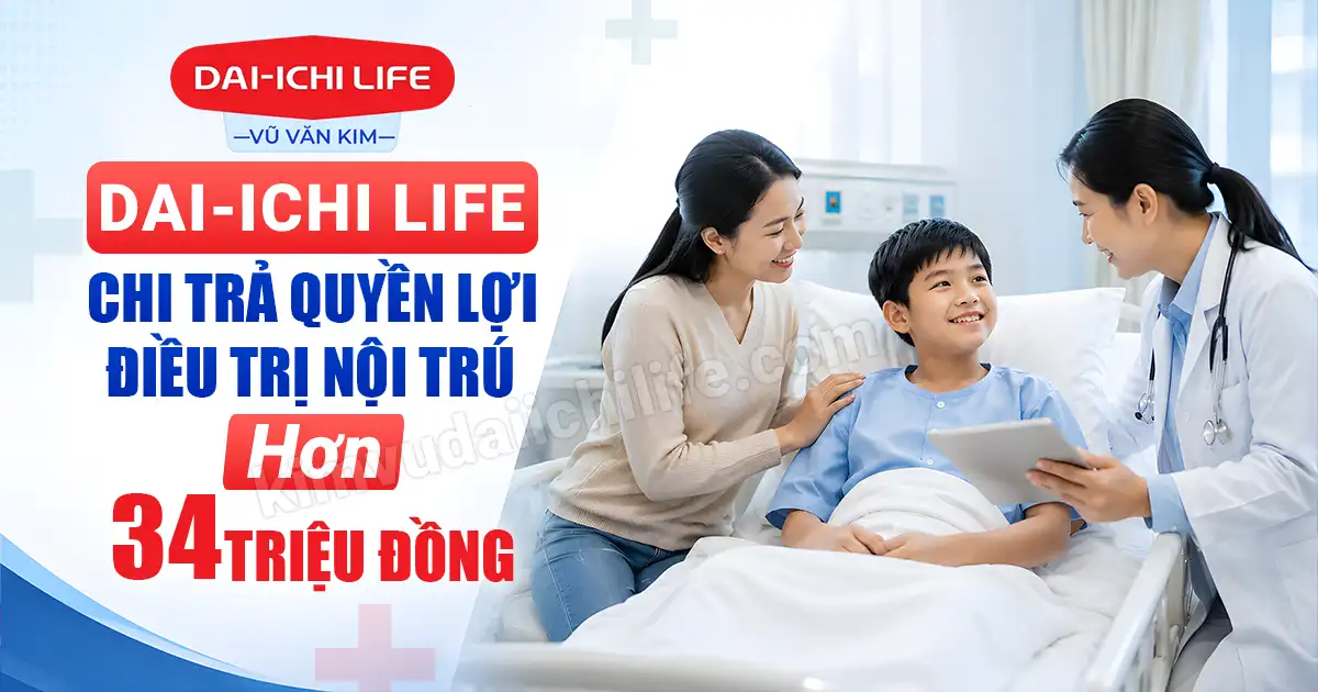 Dai‑ichi Life Chi Trả Bảo Hiểm Điều Trị Nội Trú hơn 34 Triệu đồng
